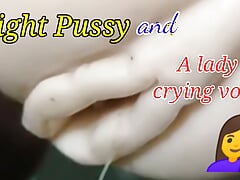 Tight Pussy Fucking and a Lady Crying Voice